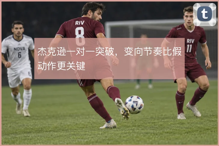 杰克逊一对一突破，变向节奏比假动作更关键