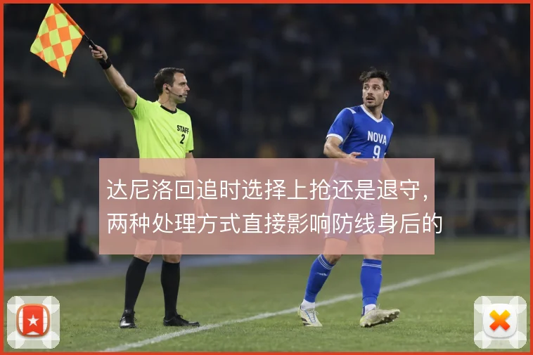 达尼洛回追时选择上抢还是退守,两种处理方式直接影响防线身后的安全系数