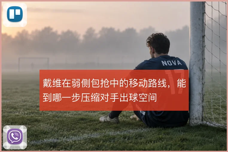 戴维在弱侧包抢中的移动路线,能到哪一步压缩对手出球空间