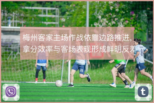 梅州客家主场作战依靠边路推进,拿分效率与客场表现形成鲜明反差