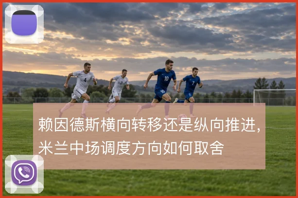 赖因德斯横向转移还是纵向推进，米兰中场调度方向如何取舍
