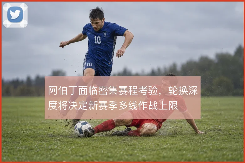 阿伯丁面临密集赛程考验，轮换深度将决定新赛季多线作战上限